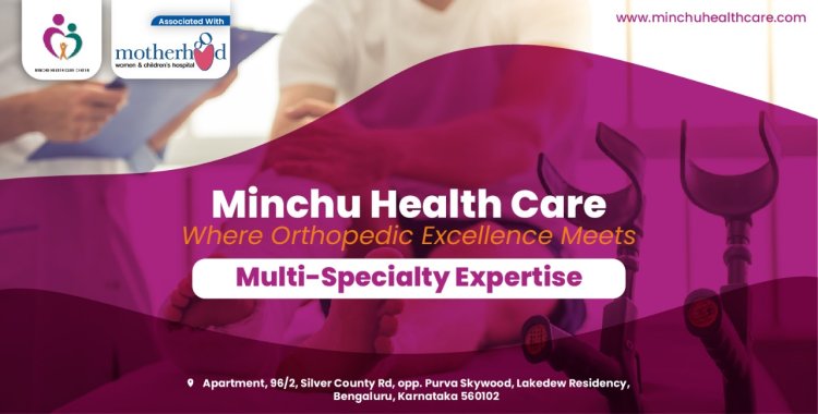 Minchu Health Care: Where Orthopedic Excellence Meets Multi-Specialty Expertise