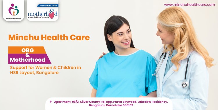 Minchu Health Care: Premium OBG & Motherhood Support for Women & Children in HSR Layout, Bangalore