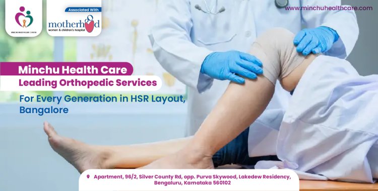 Minchu Health Care: Leading Orthopedic Services for Every Generation in HSR Layout, Bangalore