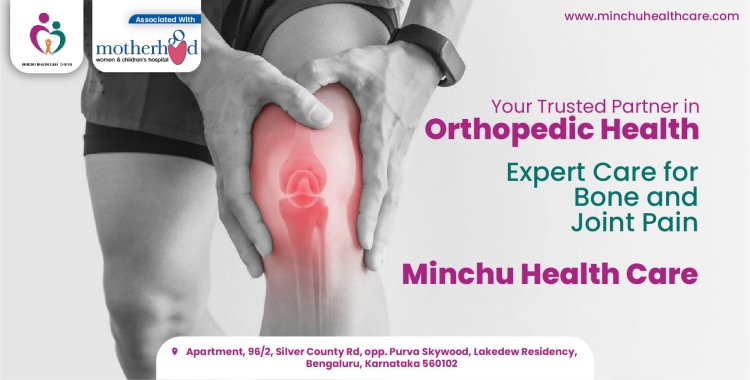 Your Trusted Partner in Orthopedic Health: Expert Care for Bone and Joint Pain | Minchu Health Care