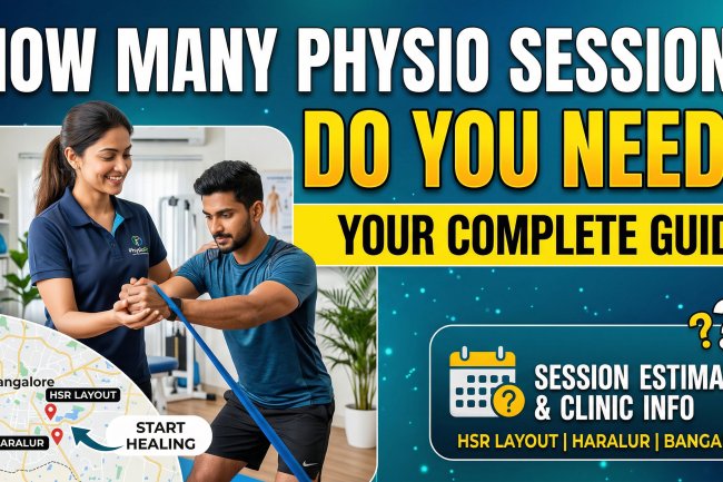How Many Physiotherapy Sessions Do You Need? – Complete Guide for HSR Layout & Haralur Bangalore
