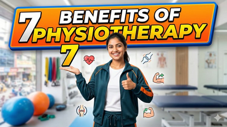 7 Benefits of Physiotherapy You Didn’t Know – HSR Layout & Haralur Bangalore