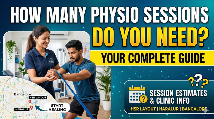 How Many Physiotherapy Sessions Do You Need? – Complete Guide for HSR Layout & Haralur Bangalore