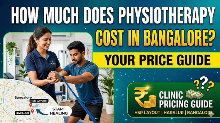 Cost of Physiotherapy in Bangalore – Complete Guide for HSR Layout & Haralur
