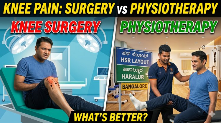 Knee Pain: Surgery vs Physiotherapy – What’s Better in HSR Layout & Haralur Bangalore?