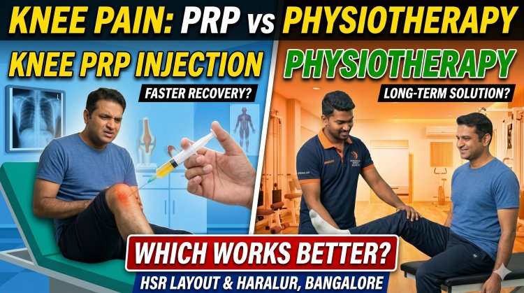 PRP vs Physiotherapy – Which Works Better for Knee Pain in HSR Layout & Haralur Bangalore?