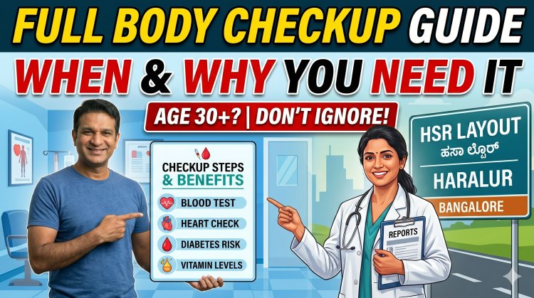 Full Body Checkup Guide – When & Why You Need It in HSR Layout & Haralur Bangalore