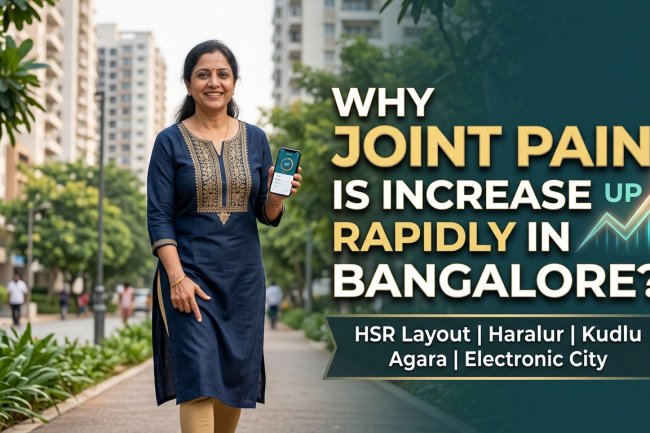 Why Joint Pain is Increasing Rapidly in HSR Layout, Haralur, Kudlu, Agara & Electronic City Bangalore