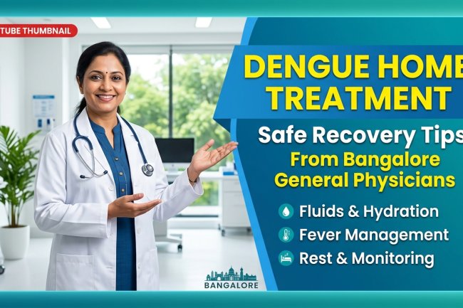 Home Treatment for Dengue in Bangalore – Safe Recovery Tips from General Physicians