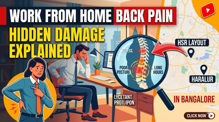 Work From Home Back Pain – Hidden Damage Explained in HSR Layout & Haralur Bangalore