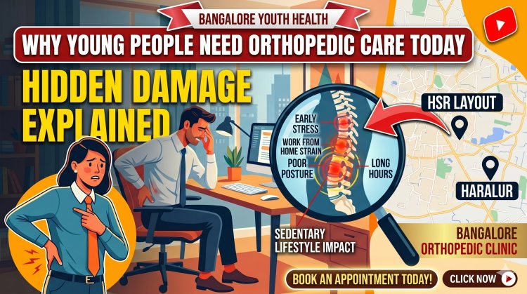 Why Young People Need Orthopedic Care Today in HSR Layout & Haralur Bangalore