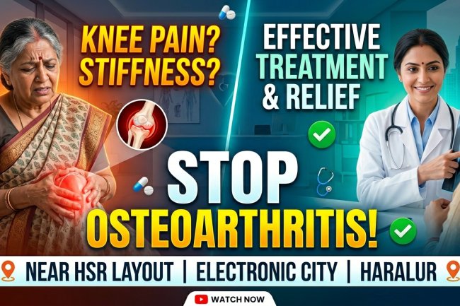 Osteoarthritis Symptoms and Treatment in HSR Layout, Electronic City, Haralur, Kudlu Rayasandra – Don't Ignore Early Joint Pain