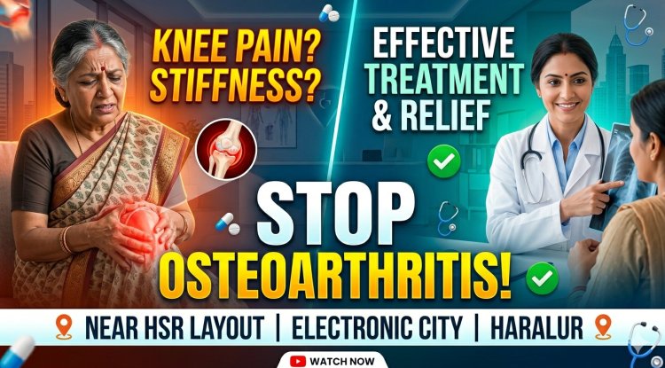 Osteoarthritis Symptoms and Treatment in HSR Layout, Electronic City, Haralur, Kudlu Rayasandra – Don't Ignore Early Joint Pain
