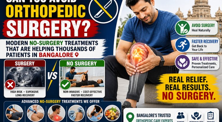 Can You Avoid Orthopedic Surgery? Modern No-Surgery Treatments That Are Helping Thousands of Patients in Bangalore