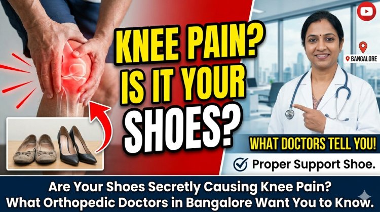 Are Your Shoes Secretly Causing Knee Pain? What Orthopedic Doctors in Bangalore Want You to Know