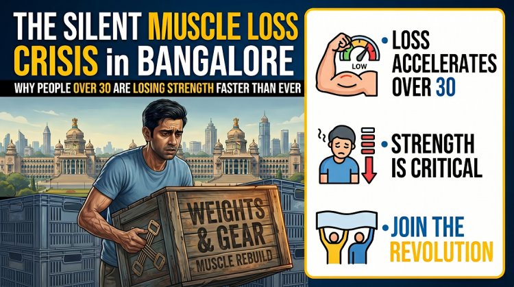 The Silent Muscle Loss Crisis in Bangalore – Why People Over 30 Are Losing Strength Faster Than Ever